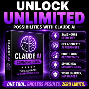 May include: A black box labeled CLAUDE AI COMMAND CODES with a glowing purple brain icon. The text reads UNLOCK UNLIMITED POSSIBILITIES WITH CLAUDE AI, SAVE HOURS EVERY DAY, GET ACCURATE AI RESPONSES, BOOST YOUR PRODUCTIVITY, SPARK NEW CREATIVE IDEAS, WORK SMARTER, NOT HARDER, ONE TOOL. ENDLESS RESULTS. ZERO LIMITS.