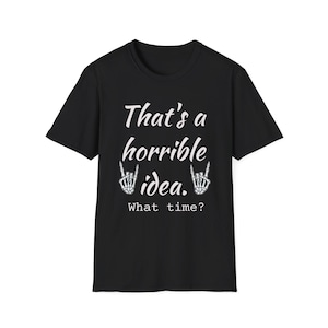 Thats a Horrible Idea Tshirt