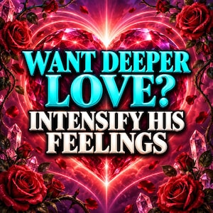 May include: A digital graphic featuring a large, faceted red heart at the center, surrounded by red roses and translucent crystals. The text reads WANT DEEPER LOVE? in cyan and INTENSIFY HIS FEELINGS in white, set against a glowing red background.