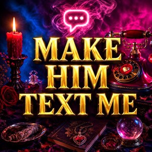 May include: A digital graphic featuring the gold text MAKE HIM TEXT ME with a neon speech bubble icon above. The scene includes a red candle, a vintage rotary telephone, a crystal ball, a book with a heart pendant, and a sage bundle.