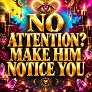 May include: A digital graphic featuring the gold text NO ATTENTION? MAKE HIM NOTICE YOU, surrounded by black candles, deep red roses, glowing crystals, and a central eye symbol with a heart pupil against a vibrant blue and pink background.