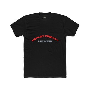 May include: A black short-sleeved t-shirt featuring the text "DEPLOY FRIDAY?" in red capital letters arched above the word "NEVER" in bold grey capital letters. The shirt has a crew neckline and a standard fit, displaying a clear graphic design.