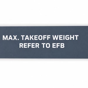 May include: A rectangular dark gray aviation placard featuring the white text MAX. TAKEOFF WEIGHT REFER TO EFB. The plate has a matte finish and includes two small circular mounting holes on the left and right edges for secure installation.