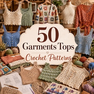 Puede incluir: Una colección de varios tops y prendas de ganchillo presentados con un cartel central que dice 50 Garments Tops Crochet Patterns. La imagen muestra múltiples artículos hechos a mano en colores crema, azul, verde y óxido, junto a diagramas impresos.