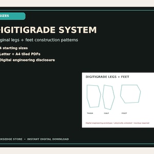 May include: A digital document titled DIGITIGRADE SYSTEM featuring construction patterns for legs and feet. It includes 4 starting sizes, Letter and A4 tiled PDFs, and a digital engineering disclosure. A diagram shows outlines for thigh, calf, and foot.