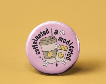 Caffeinated and Medicated Pinback Button