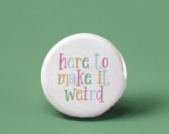 Here to Make it Weird Pinback Button