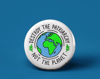 Destroy the Patriarchy Not the Planet V2 Pinback Button