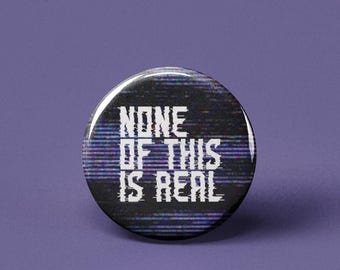 None of This is Real Pinback Button