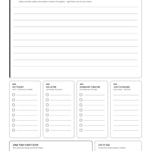 May include: A black and white Brain Dump planner sheet featuring a large lined section for notes, followed by four categorized columns labeled Do Today, Do Later, Someday/Maybe, and Just a Feeling, with bottom boxes for One Tiny First Step and Let It Go.