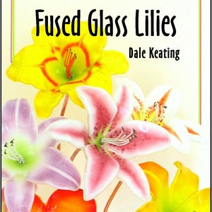 Fused Glass Lilies, PDF Digital download, Videos not included, please read description.