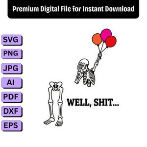May include: A digital graphic featuring a skeleton dabbing while holding three balloons in orange, pink, and red. The skeleton's legs are separated below, and the text "WELL, SHIT..." is printed in black. A list of file formats is on the left.