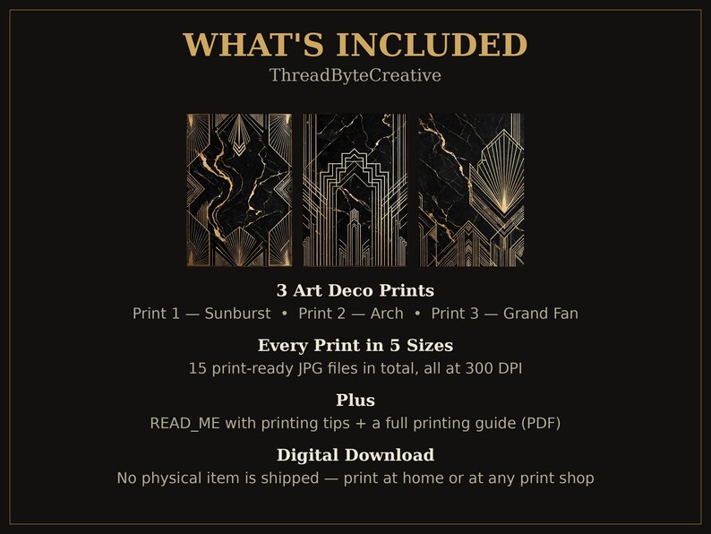 May include: A digital download set featuring three black and gold marble art prints with geometric patterns labeled Sunburst, Arch, and Grand Fan. The text includes WHAT'S INCLUDED, ThreadByteCreative, 3 Art Deco Prints, 15 print-ready JPG files at 300 DPI, and a printing guide PDF.