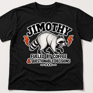 May include: A black short-sleeved t-shirt featuring a graphic of a raccoon in the centre. Above the raccoon is the text JIMOTHY in white. Below the raccoon is the text FUELED BY COFFEE & QUESTIONABLE DECISIONS in white with orange accents.