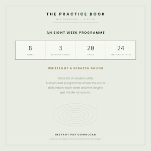 May include: The Practice Book for mid-handicap golfers, an eight-week programme featuring 8 weeks, 3 sessions a week, 20 drills, and 24 sessions in total. Written by a scratch golfer, this structured PDF download includes repeating drills with increasing targets.