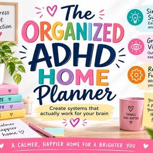 May include: A digital planner cover titled The Organized ADHD Home Planner with colorful text, stacked books labeled Plan, Organize, Simplify, Thrive, a pink mug with text, and informational bubbles about simple systems and greater visibility.