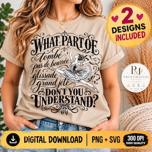 May include: A beige t-shirt featuring a black graphic of a ballerina in a tutu with the text: What part of tombé, pas de bourrée, glissade, grand jeté don't you understand? The design includes ballet slippers and ornate scrollwork.