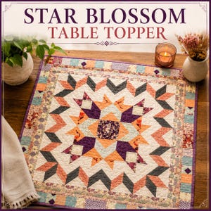 May include: A square quilted table topper featuring a central star pattern in shades of purple, orange, and cream. The fabric displays floral and geometric prints with a pieced border. The text STAR BLOSSOM TABLE TOPPER is printed at the top.