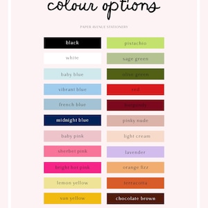 May include: A color chart titled colour options by Paper Avenue Stationery featuring two columns of rectangular swatches labeled black, white, baby blue, vibrant blue, french blue, midnight blue, baby pink, sherbet pink, bright hot pink, lemon yellow, sun yellow, pistachio, sage green, olive green, red, burgundy, pinky nude, light cream, lavender, orange fizz, terracotta, and chocolate brown.