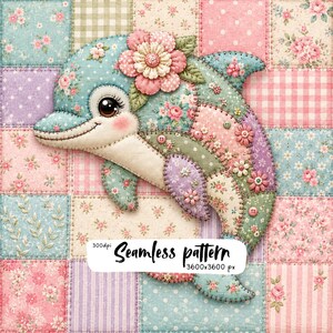 May include: A patchwork-style dolphin illustration featuring floral and polka dot fabric patterns in pastel pink, blue, and green. The dolphin is adorned with a large fabric flower and small buttons. Text reads: 300dpi Seamless pattern 3600x3600 px.