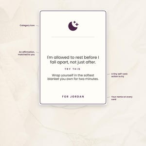 K&ouml;nnte beinhalten: Eine rechteckige wei&szlig;e Karte mit dunklem Text und einem Mondsymbol. Sie enth&auml;lt den Text Every card, two parts, Category icon, An affirmation, matched to you, I'm allowed to rest before I fall apart, not just after, TRY THIS, Wrap yourself in the softest blanket you own for two minutes, FOR JORDAN, A tiny self-care action to try, Your name on every card, und Standard poker/tarot size (6,35 x 8,89 cm) - fits any card sleeve.