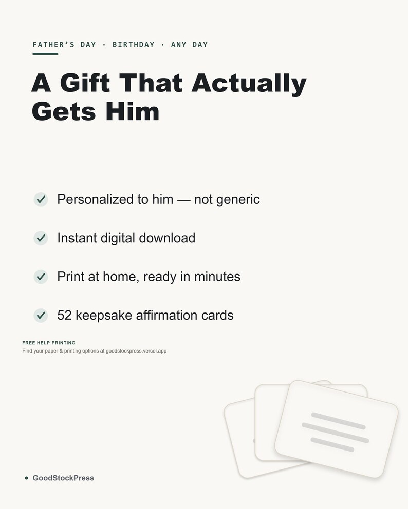 May include: A digital product listing featuring the text: FATHER'S DAY. BIRTHDAY. ANY DAY. A Gift That Actually Gets Him. Personalized to him &mdash; not generic. Instant digital download. Print at home, ready in minutes. 52 keepsake affirmation cards.