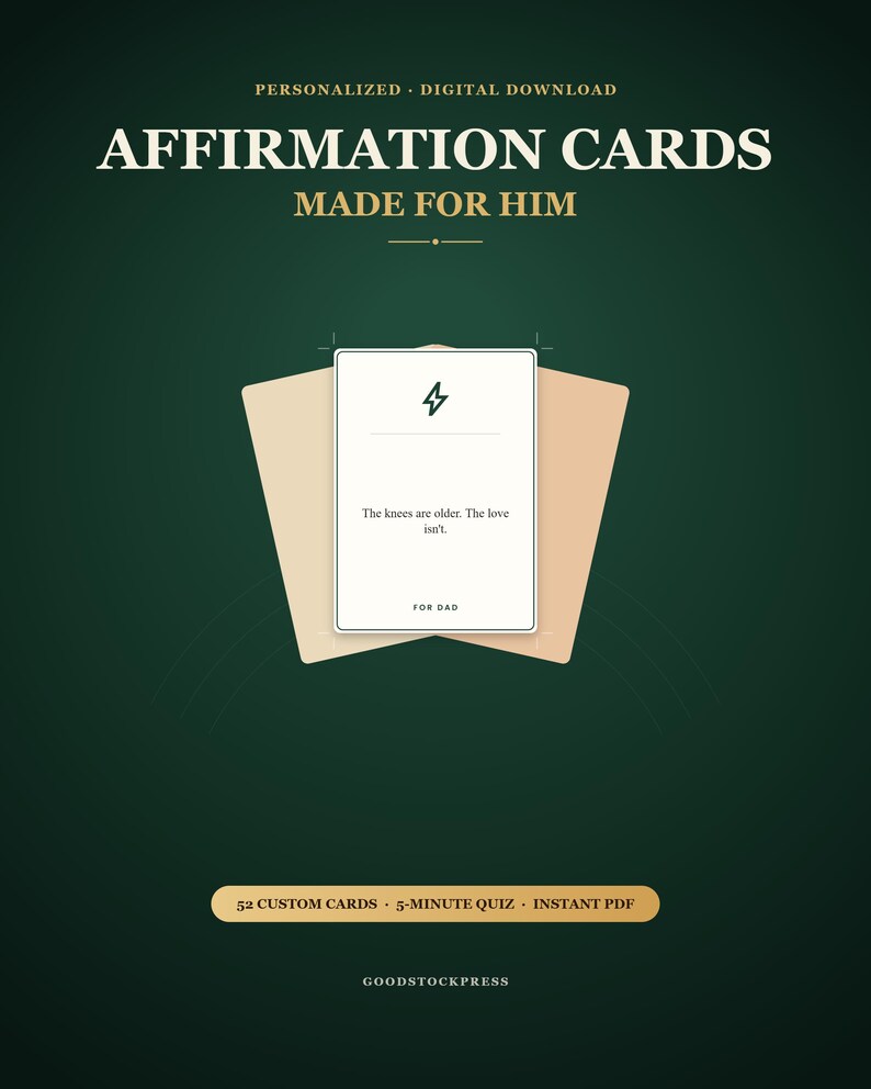 May include: A set of affirmation cards on a dark green background with the text PERSONALIZED DIGITAL DOWNLOAD, AFFIRMATION CARDS, MADE FOR HIM, FOR DAD, 52 CUSTOM CARDS, 5-MINUTE QUIZ, INSTANT PDF, GOODSTOCKPRESS, and The knees are older. The love isn't.