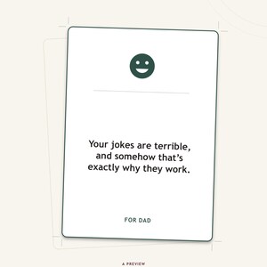 May include: A rectangular white greeting card featuring a dark green smiley face icon at the top. The text reads: Your jokes are terrible, and somehow that&rsquo;s exactly why they work. FOR DAD. Below the card, the text reads: A PREVIEW One of 300 lines we draw from.