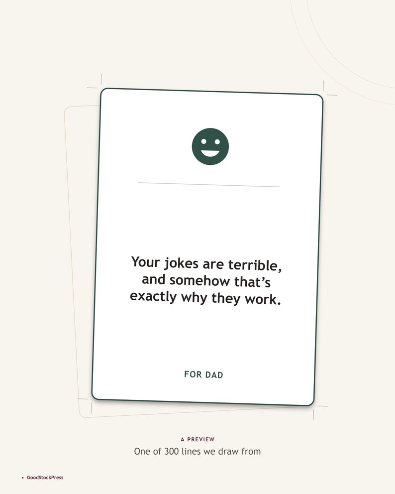 May include: A rectangular white greeting card featuring a dark green smiley face icon at the top. The text reads: Your jokes are terrible, and somehow that&rsquo;s exactly why they work. FOR DAD. Below the card, the text reads: A PREVIEW One of 300 lines we draw from.