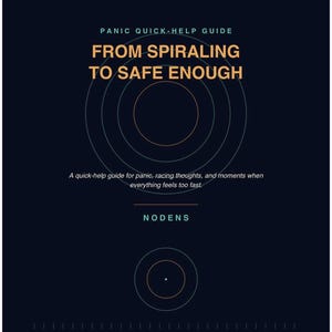 May include: A dark blue informational guide titled PANIC QUICK-HELP GUIDE FROM SPIRALING TO SAFE ENOUGH. The cover features thin concentric circles, the author name NODENS, and the text: A quick-help guide for panic, racing thoughts, and moments when everything feels too fast. Open when it starts building - you don't have to read it all.