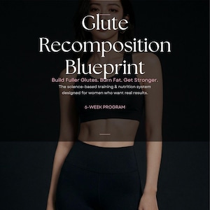 May include: A digital document titled Glute Recomposition Blueprint featuring text that reads Build Fuller Glutes. Burn Fat. Get Stronger. The science-based training & nutrition system designed for women who want real results. 6-WEEK PROGRAM.