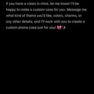 Peut inclure: Un graphique noir avec du texte blanc qui indique : Custom Designs! If you have a vision in mind, let me know! I'll be happy to make a custom case for you. Message me what kind of theme you'd like, colors, charms, or any other details.