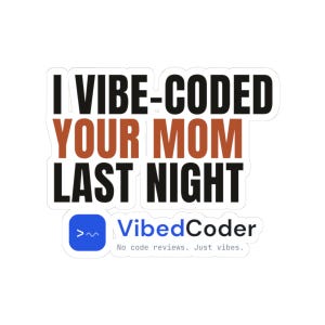 May include: A rectangular sticker featuring the black and brown text I VIBE-CODED YOUR MOM LAST NIGHT. Below, a blue square icon with a white terminal prompt symbol sits next to the text VibedCoder and No code reviews. Just vibes.