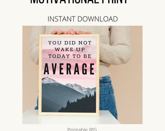 You Did Not Wake Up Today To Be Average Motivational Print, JPG download, instant download, digital product
