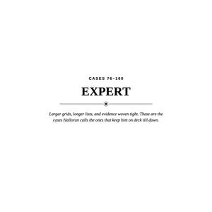 May include: A white page featuring the black text CASES 76-100, followed by the word EXPERT in a bold serif font. Below this, a horizontal line with a central diamond icon separates the text from the sentence: Larger grids, longer lists, and evidence woven tight. These are the cases Halloran calls the ones that keep him on deck till dawn.