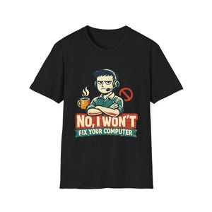 No I Won't Fix Your Computer Shirt, Funny IT Support Tee, Help Desk Gift, Tech Support Humor T-Shirt for Sysadmins & IT Professionals