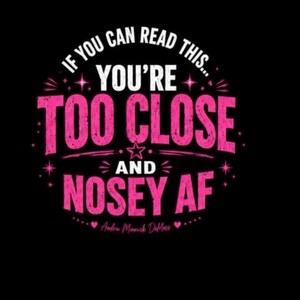 May include: A black graphic design featuring the white text IF YOU CAN READ THIS... and the pink distressed text YOU'RE TOO CLOSE AND NOSEY AF. The design includes small pink stars, decorative lines, and the signature Audra Minnick DeMoss.