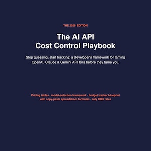 May include: A dark blue book cover titled The AI API Cost Control Playbook, The 2026 Edition. Subtitle: Stop guessing, start tracking: a developer's framework for taming OpenAI, Claude & Gemini API bills. Includes pricing tables, model-selection framework, and budget tracker blueprint with copy-paste spreadsheet formulas, July 2026 rates.