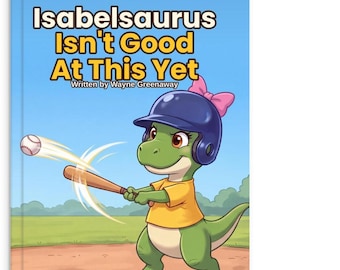 May include: A children's book titled Isabelsaurus Isn't Good At This Yet written by Wayne Greenaway. The cover features a green dinosaur wearing a blue baseball helmet with a pink bow, swinging a wooden bat at a baseball on a field.