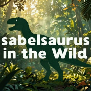 May include: A green dinosaur silhouette stands in a dense jungle environment with sunlight filtering through the trees. The white text "Isabelsaurus in the Wild" is centered over the dinosaur, which is depicted in profile with an open mouth.