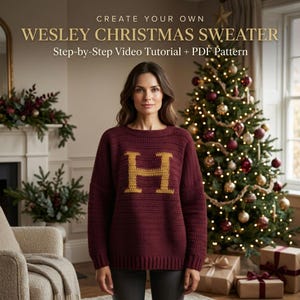 May include: A maroon long-sleeve sweater featuring a large, centered yellow letter H. The text above reads CREATE YOUR OWN WESLEY CHRISTMAS SWEATER Step-by-Step Video Tutorial + PDF Pattern. The sweater has a crew neckline and ribbed cuffs.