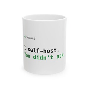 I Self Host You Didn't Ask Mug, Funny Homelab Gift, Sysadmin Network Engineer Devops Humor