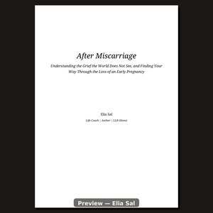 May include: A white book cover with black text reading After Miscarriage: Understanding the Grief the World Does Not See, and Finding Your Way Through the Loss of an Early Pregnancy, authored by Elia Sal, Life Coach, Author, LLB (Hons).