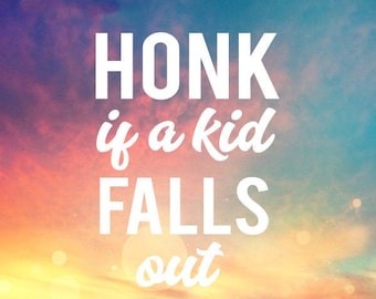 Honk if a Kid Falls Out Sticker - Mom Decal - Car Decal -  Funny Car Decal - Funny Car Sticker