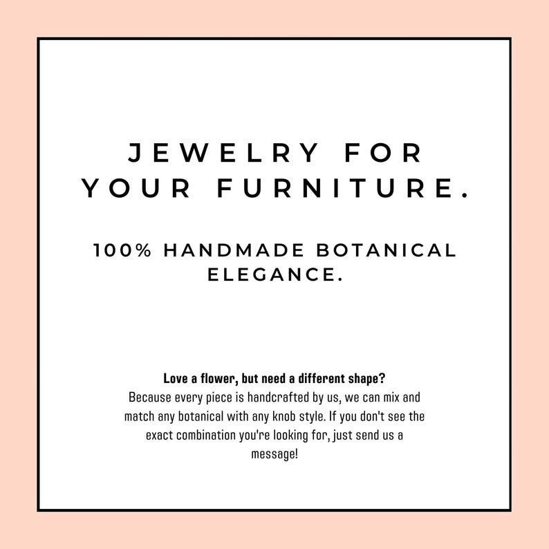 Pode incluir: Um gr&aacute;fico quadrado com uma borda em tom p&ecirc;ssego claro contendo o texto em preto: JEWELRY FOR YOUR FURNITURE. 100% HANDMADE BOTANICAL ELEGANCE. Love a flower, but need a different shape? Because every piece is handcrafted by us, we can mix and match.
