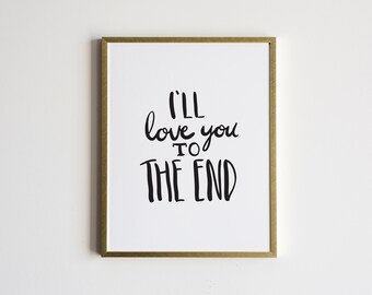 Love Quote Poster • "I'll Love You To The End" Custom Colors Hand-Lettered Modern Typographic Art • Love, Marriage, Family, or Nursery Print