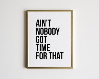 Ain't Nobody Got Time For That Poster • Funny Modern Typographic Print • Ain't Nobody Quote • Modern Wall Art • Custom Colors
