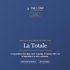 May include: A dark blue digital graphic featuring the text Cap & Clair ET TOUT AVANCE, 13 APPS 13 GUIDES, TOUTE LA BOUTIQUE, EN UNE FOIS, La Totale, 13 applications hors-ligne, leurs 13 guides, et l'aimant offert. De la paperasse à la micro-entreprise.