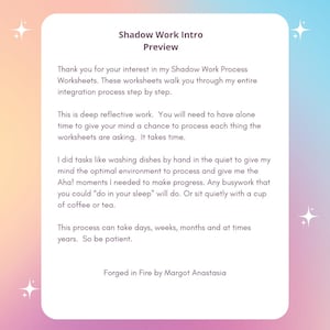 May include: A white rectangular document titled Shadow Work Intro Preview with dark text explaining a reflective process. The text includes instructions on integration, patience, and quiet tasks. It is signed Forged in Fire by Margot Anastasia.