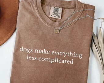 Les chiens simplifient tout. Chemise Comfort Colors®